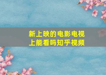 新上映的电影电视上能看吗知乎视频