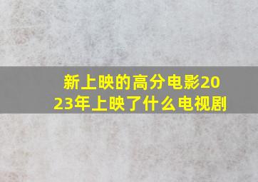 新上映的高分电影2023年上映了什么电视剧