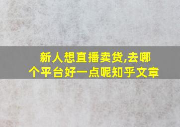 新人想直播卖货,去哪个平台好一点呢知乎文章