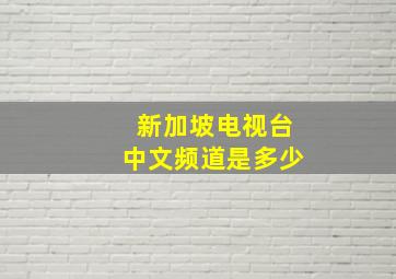 新加坡电视台中文频道是多少