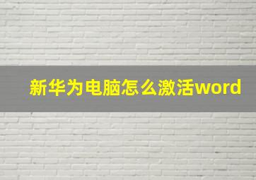 新华为电脑怎么激活word