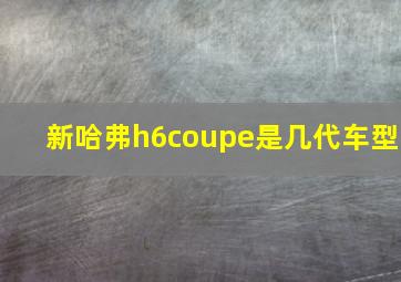 新哈弗h6coupe是几代车型