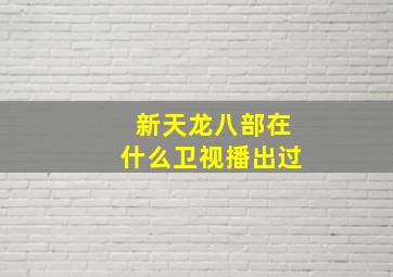 新天龙八部在什么卫视播出过