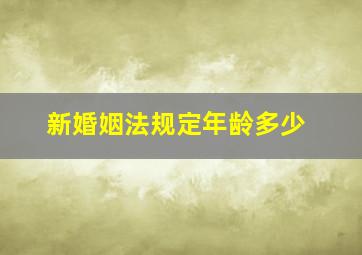 新婚姻法规定年龄多少