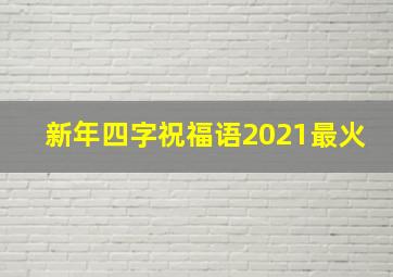 新年四字祝福语2021最火