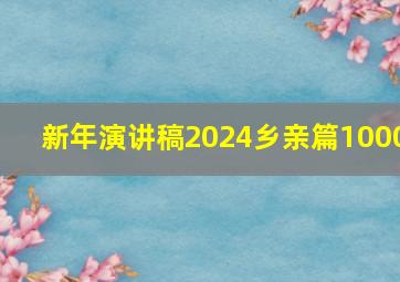 新年演讲稿2024乡亲篇1000