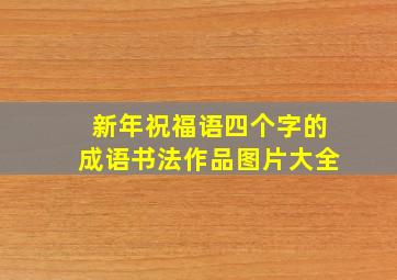 新年祝福语四个字的成语书法作品图片大全