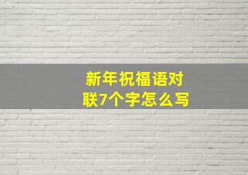 新年祝福语对联7个字怎么写