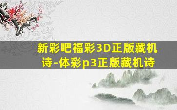 新彩吧福彩3D正版藏机诗-体彩p3正版藏机诗