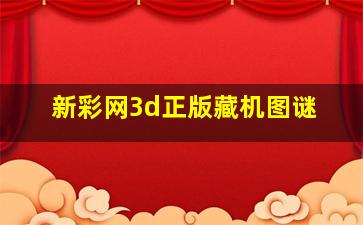 新彩网3d正版藏机图谜