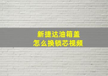 新捷达油箱盖怎么换锁芯视频