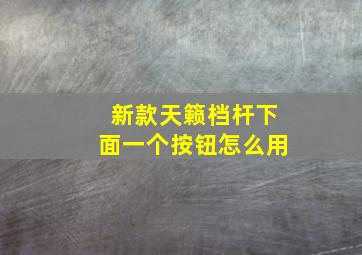 新款天籁档杆下面一个按钮怎么用