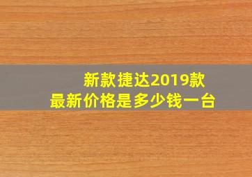 新款捷达2019款最新价格是多少钱一台