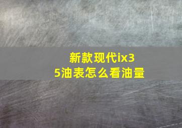 新款现代ix35油表怎么看油量