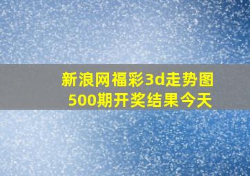 新浪网福彩3d走势图500期开奖结果今天