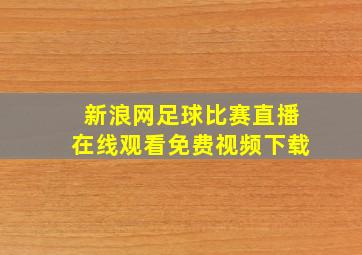 新浪网足球比赛直播在线观看免费视频下载