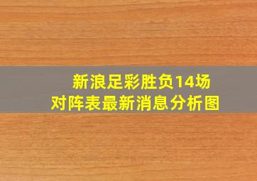 新浪足彩胜负14场对阵表最新消息分析图