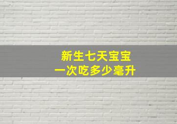 新生七天宝宝一次吃多少毫升