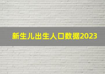 新生儿出生人口数据2023