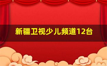 新疆卫视少儿频道12台