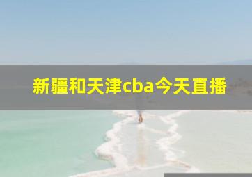 新疆和天津cba今天直播