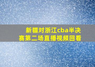 新疆对浙江cba半决赛第二场直播视频回看