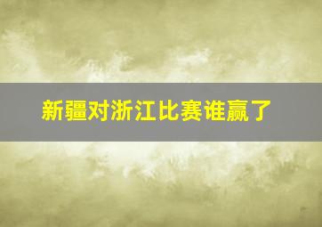 新疆对浙江比赛谁赢了