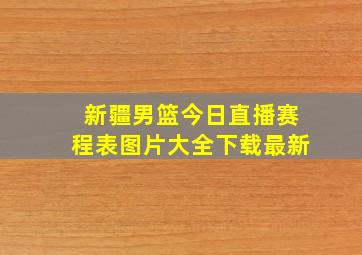 新疆男篮今日直播赛程表图片大全下载最新