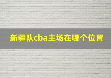 新疆队cba主场在哪个位置