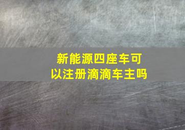 新能源四座车可以注册滴滴车主吗