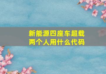 新能源四座车超载两个人用什么代码