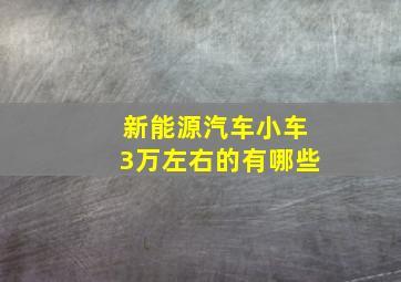 新能源汽车小车3万左右的有哪些