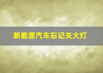 新能源汽车忘记关大灯