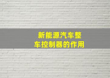 新能源汽车整车控制器的作用