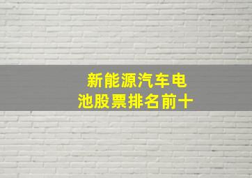 新能源汽车电池股票排名前十