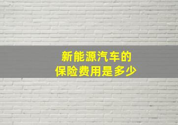 新能源汽车的保险费用是多少