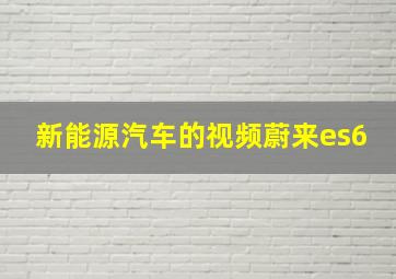 新能源汽车的视频蔚来es6