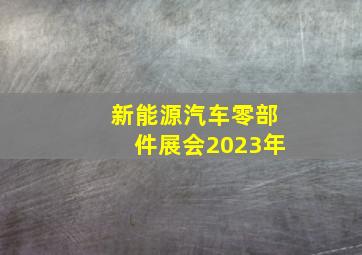 新能源汽车零部件展会2023年