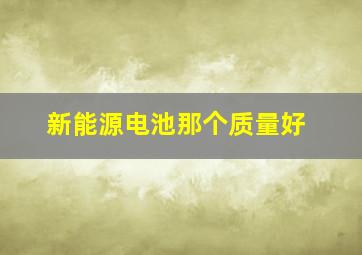 新能源电池那个质量好