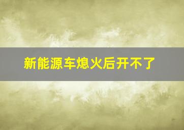 新能源车熄火后开不了