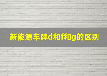 新能源车牌d和f和g的区别