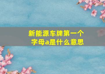 新能源车牌第一个字母a是什么意思