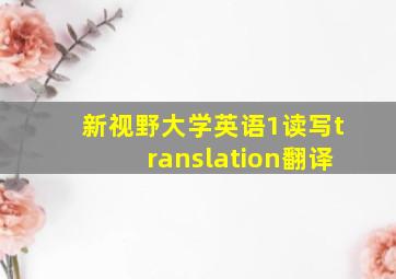 新视野大学英语1读写translation翻译