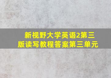 新视野大学英语2第三版读写教程答案第三单元