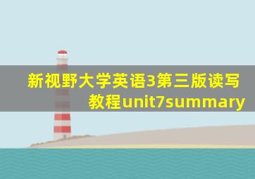 新视野大学英语3第三版读写教程unit7summary