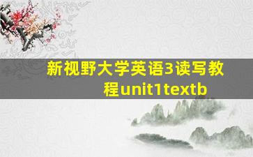 新视野大学英语3读写教程unit1textb