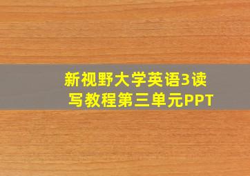 新视野大学英语3读写教程第三单元PPT