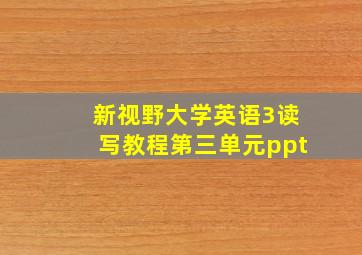 新视野大学英语3读写教程第三单元ppt