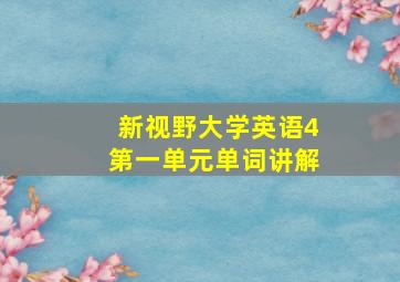 新视野大学英语4第一单元单词讲解