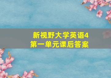 新视野大学英语4第一单元课后答案